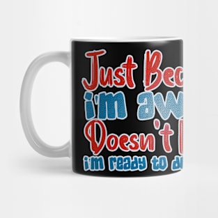 Just because I'm awake doesn't mean I'm ready to do things Mug